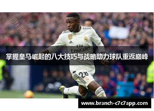 掌握皇马崛起的八大技巧与战略助力球队重返巅峰