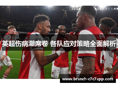 英超伤病潮席卷 各队应对策略全面解析