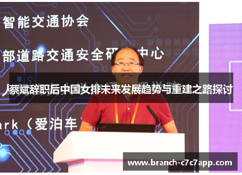 蔡斌辞职后中国女排未来发展趋势与重建之路探讨 蔡斌辞职后中国女排未来发展趋势与重建之路探讨