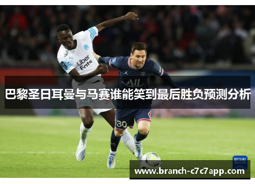 巴黎圣日耳曼与马赛谁能笑到最后胜负预测分析 巴黎圣日耳曼与马赛谁能笑到最后胜负预测分析