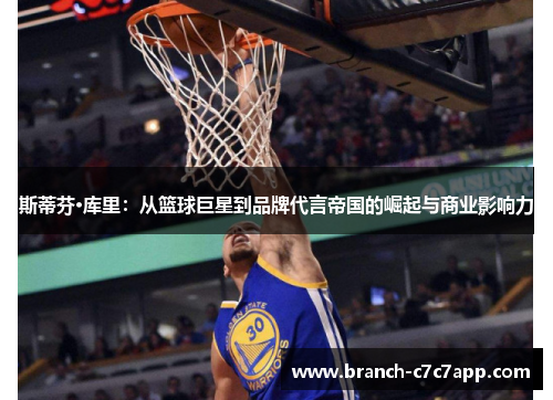 斯蒂芬·库里：从篮球巨星到品牌代言帝国的崛起与商业影响力