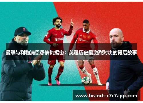 曼联与利物浦恩怨情仇揭密:英超历史最激烈对决的背后故事 曼联与利物浦恩怨情仇揭密:英超历史最激烈对决的背后故事