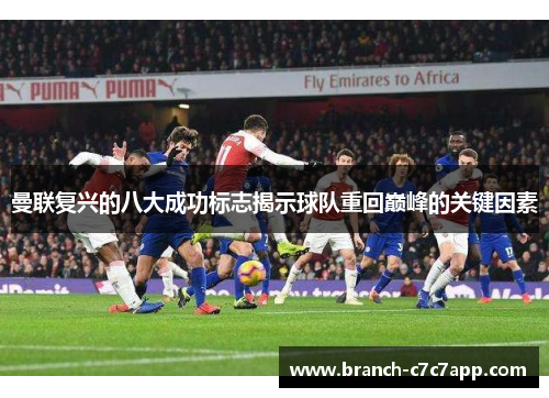 曼联复兴的八大成功标志揭示球队重回巅峰的关键因素 曼联复兴的八大成功标志揭示球队重回巅峰的关键因素