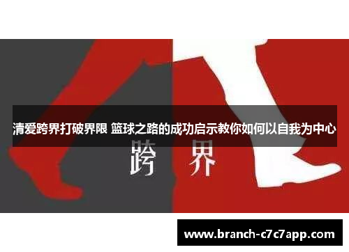 清爱跨界打破界限 篮球之路的成功启示教你如何以自我为中心 清爱跨界打破界限 篮球之路的成功启示教你如何以自我为中心