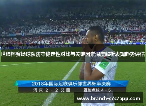 世俱杯赛场球队防守稳定性对比与关键因素深度解析表现趋势评估