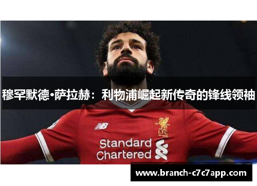 穆罕默德·萨拉赫：利物浦崛起新传奇的锋线领袖