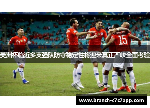 美洲杯临近多支强队防守稳定性将迎来真正严峻全面考验