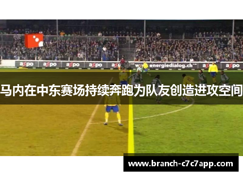 马内在中东赛场持续奔跑为队友创造进攻空间 马内在中东赛场持续奔跑为队友创造进攻空间
